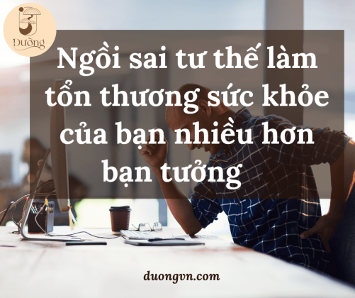 Ngồi sai tư thế làm tổn thương sức khỏe của bạn nhiều hơn bạn tưởng